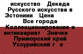 1.1) искусство : Декада Русского искусства в Эстониии › Цена ­ 1 589 - Все города Коллекционирование и антиквариат » Значки   . Приморский край,Уссурийский г. о. 